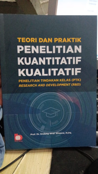 Image of Teori dan Praktik Penelitian Kuantitatif Kualitatif;Penelitian Tindakan Kelas (PTK) Research and Development ( R&D )